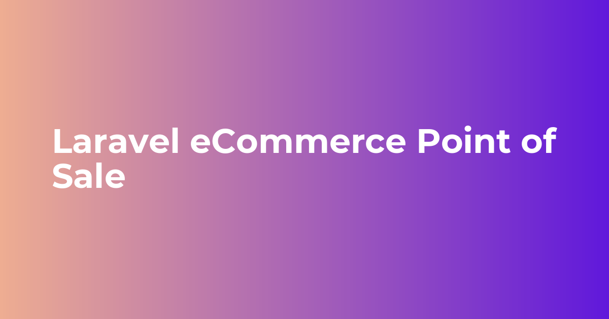 Laravel eCommerce Point of Sale | Retail POS Solution - Webkul Blog