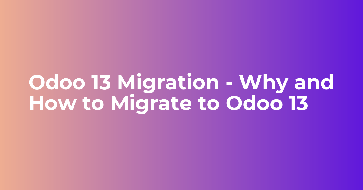 Odoo 13 Migration - Why And How To Migrate To Odoo 13