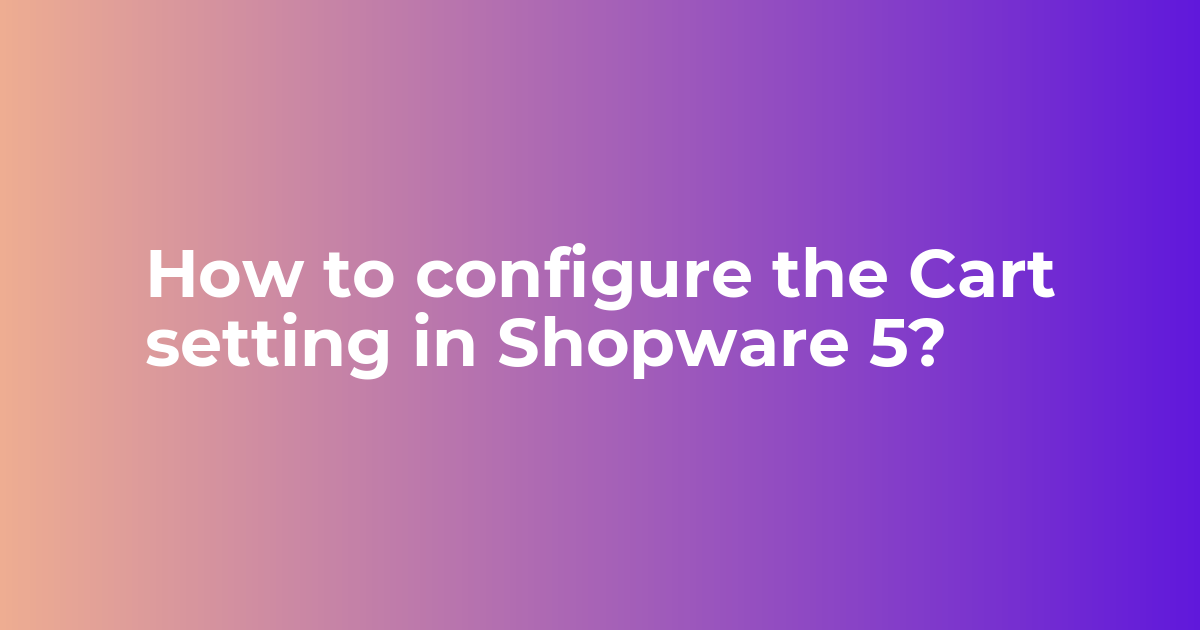 How to configure the Cart setting in Shopware 5 | Cart Setting in Shopware