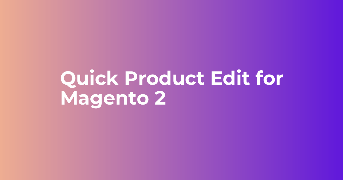 Quick Product Edit for Magento 2 | Update Product Attributes