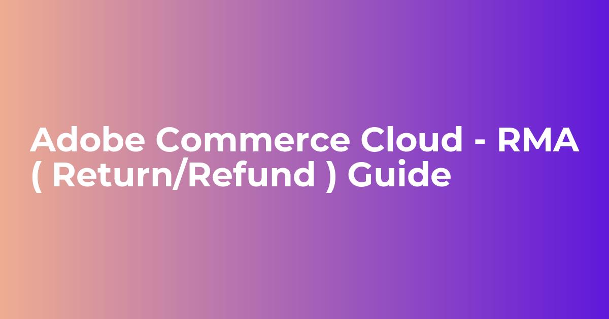 Adobe Commerce Cloud RMA (Return/Refund) | [Guide]