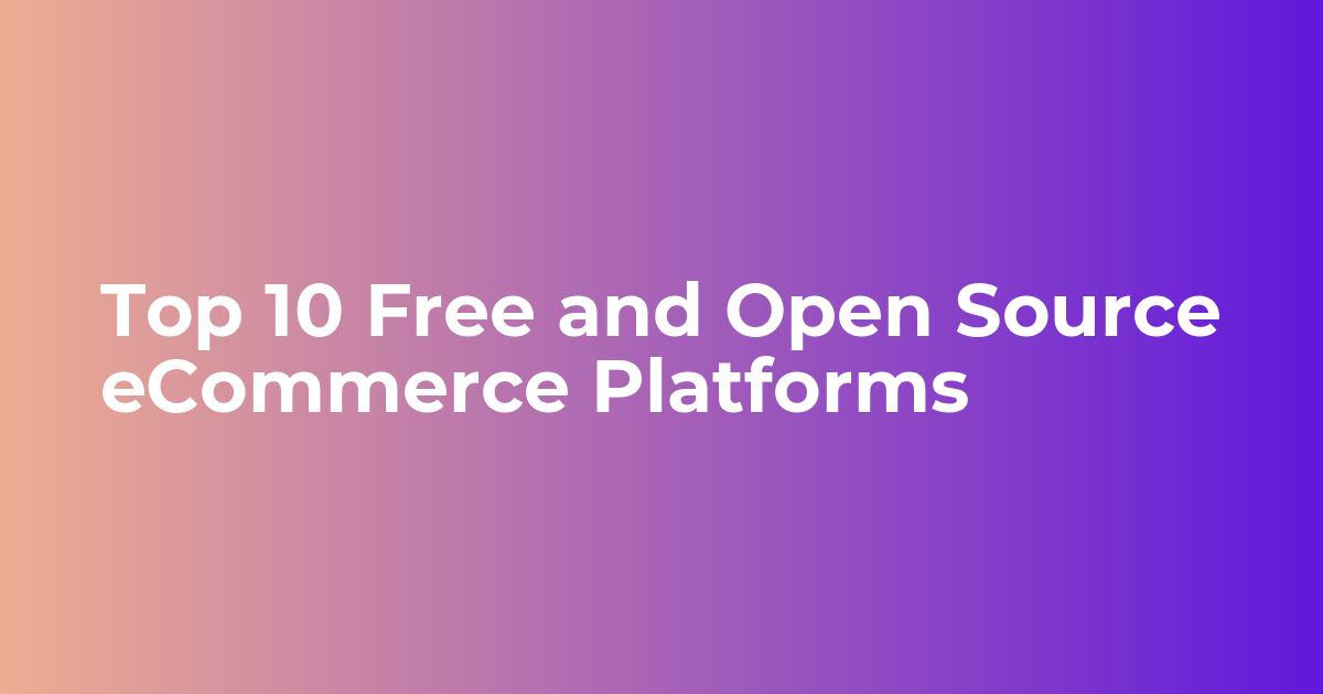 Top 10 Free and Open Source eCommerce Platforms