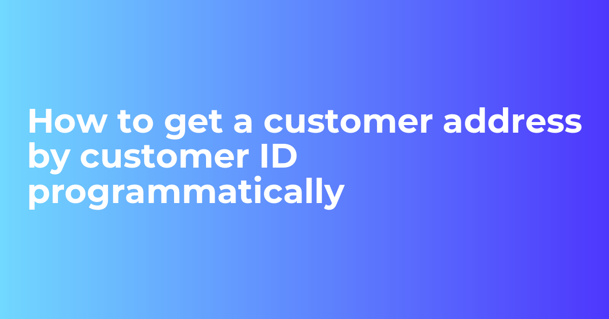 How to get a customer address by customer ID programmatically - Webkul Blog