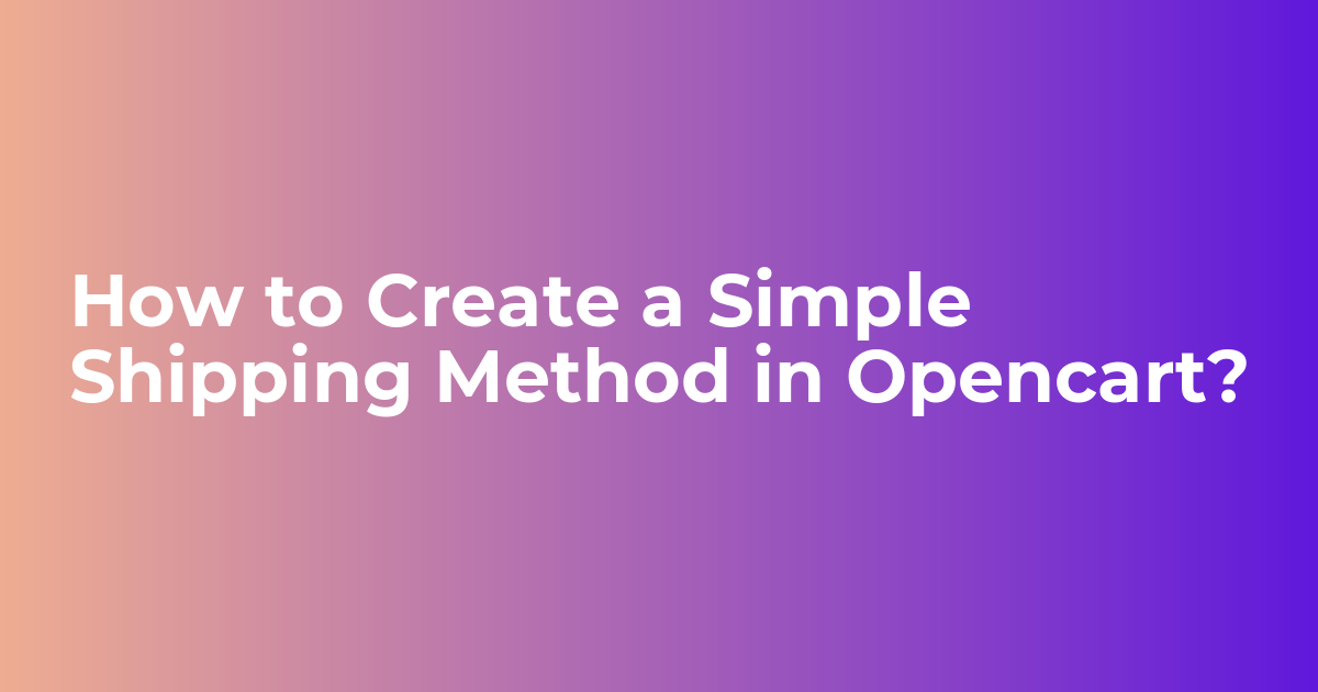 How to create Simple Shipping Method in Opencart - Webkul Blog