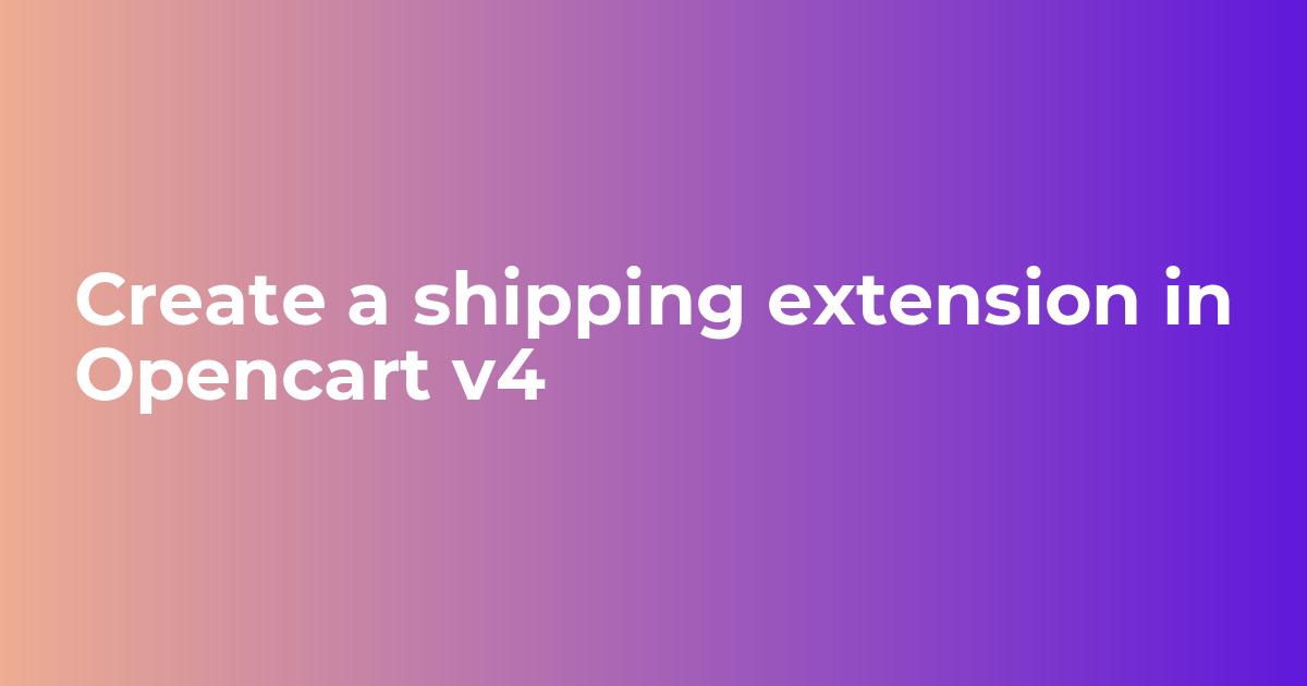 Create a shipping extension in Opencart v4 - Webkul Blog
