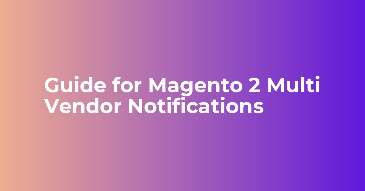 Guide for Magento 2 Multi Vendor Notification Extension