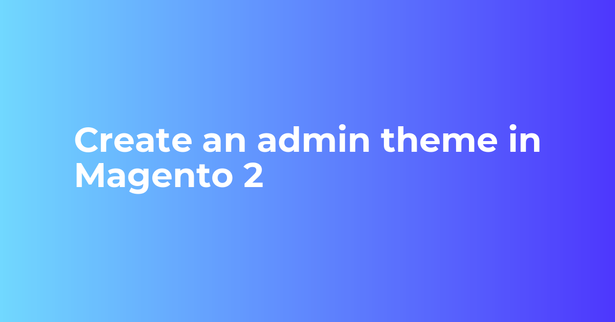 Create an admin theme in Magento 2 - Webkul Blog