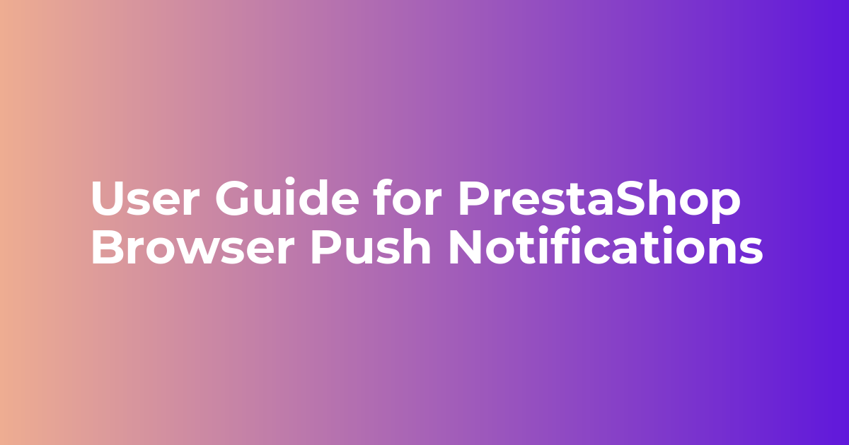 User Guide for PrestaShop Browser Push Notifications