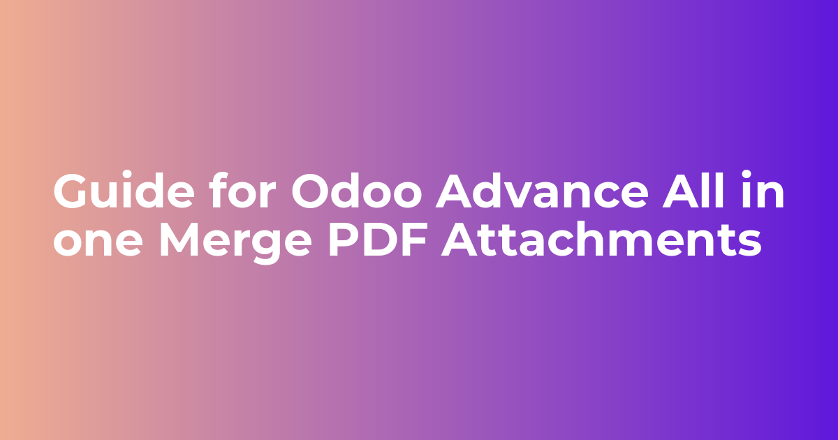 Guide for Odoo Advance All in one Merge PDF Attachments