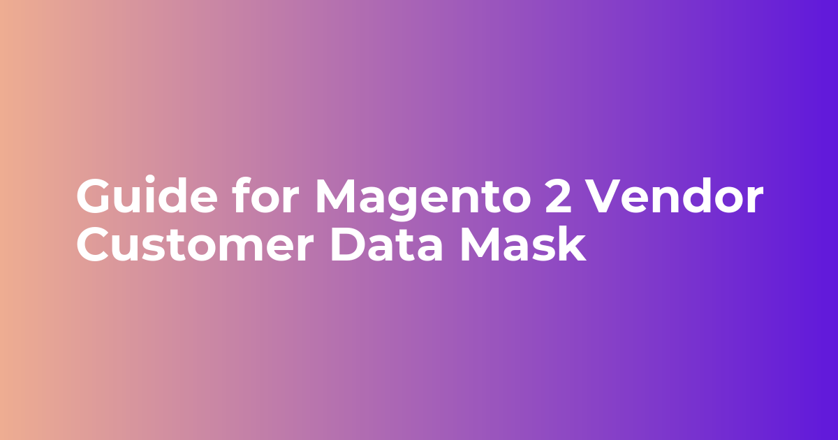 Guide For Magento 2 Vendor Customer Data Mask