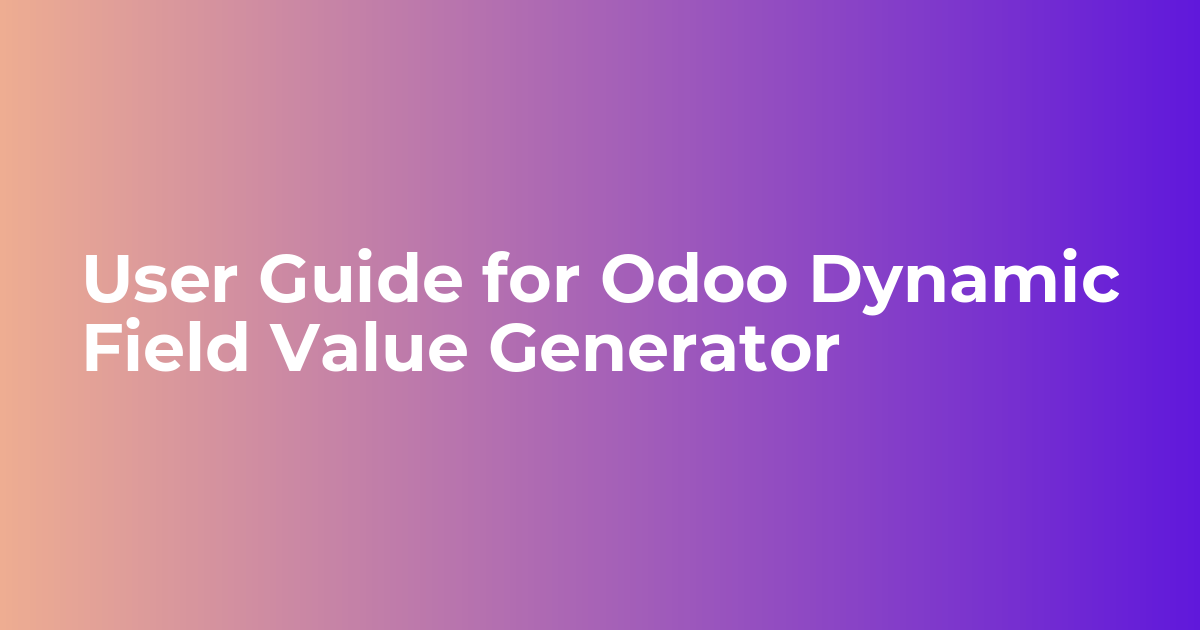 User Guide for Odoo Dynamic Field Value Generator