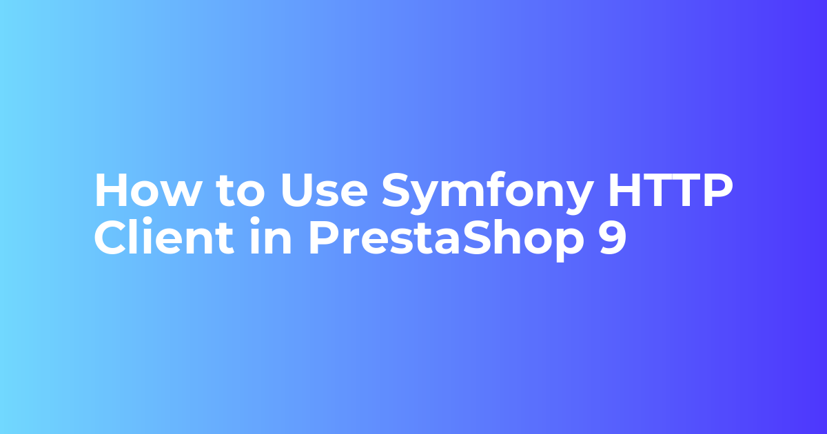 How to Use Symfony HTTP Client in PrestaShop 9 - Webkul Blog