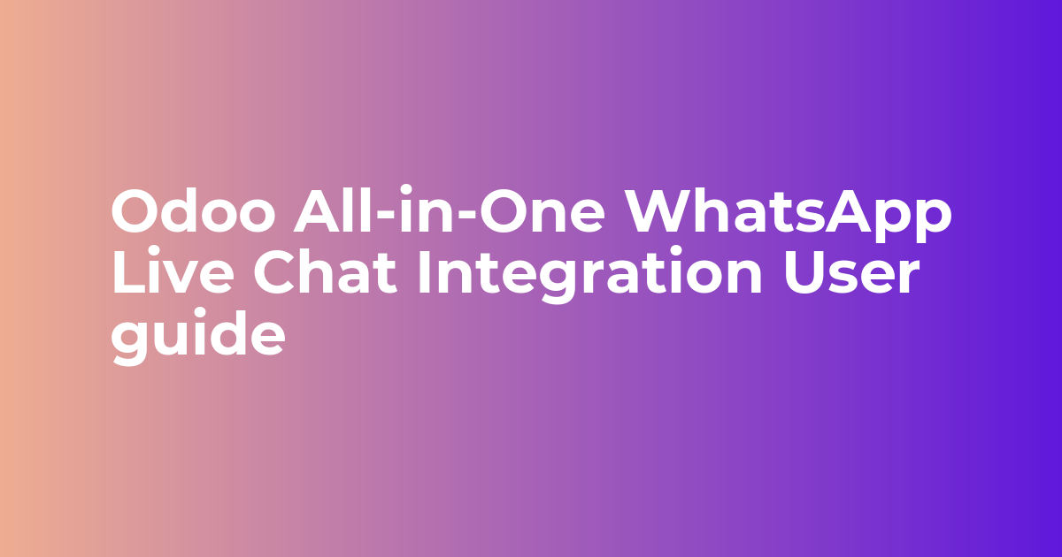 Odoo All-in-One WhatsApp Live Chat Integration User guide