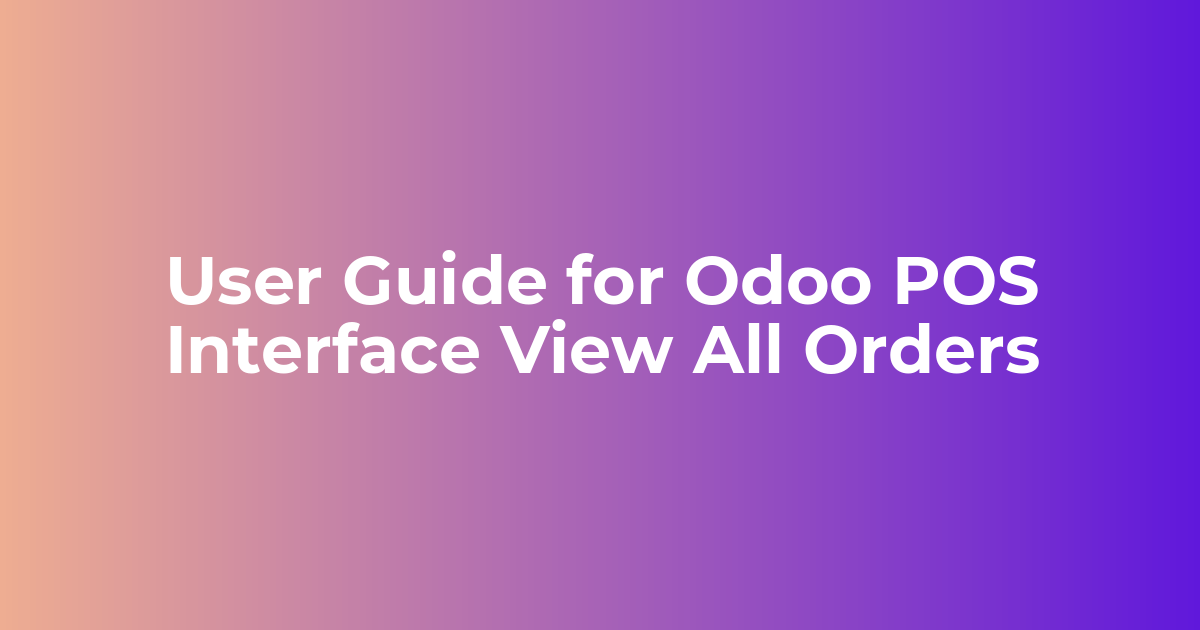 User Guide for Odoo POS Interface View All Orders