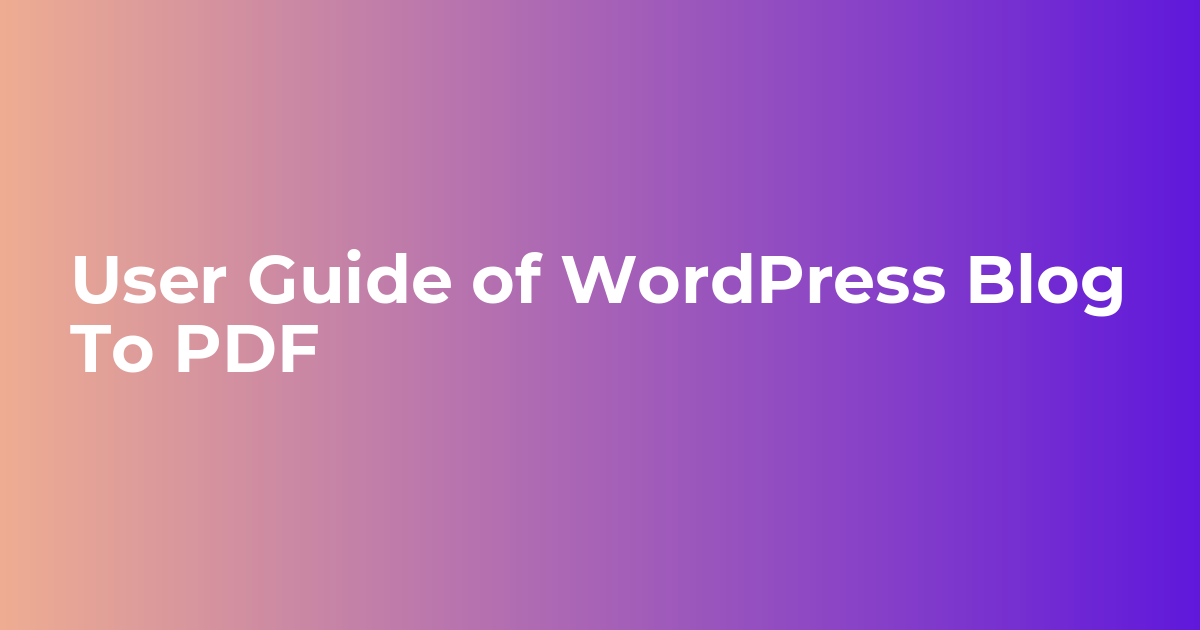 WordPress Blog To PDF [User Guide]
